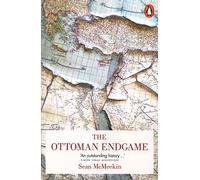 The Ottoman Endgame: War, Revolution and the Making of the Modern Middle East, 1908-1923