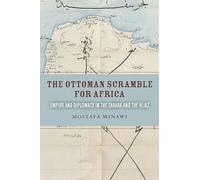 The Ottoman Scramble for Africa: Empire and Diplomacy in the Sahara and the Hijaz