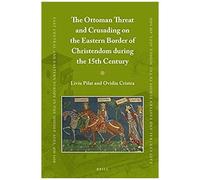 The Ottoman Threat And Crusading On The Eastern Border Of Christendom During The 15th Century