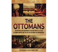 The Ottomans: An Enthralling Overview of the Rise and Fall of the Ottoman Empire and the Life of Suleiman the Magnificent