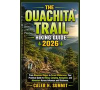 THE OUACHITA TRAIL HIKING GUIDE 2026: From Mountain Ridges to Forest Wilderness: Your Practical Guide to Hiking, Camping, Navigation, and Adventure Across Arkansas and Oklahoma.