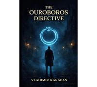 The Ouroboros Directive: A Conspiracy Thriller of Secret Orders, Hidden Power, and Global Control