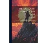 The Outdoor Chums On The Lake: Or Lively Adventures On Wild Cat Island