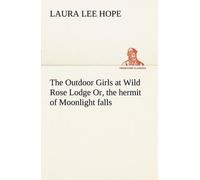 The Outdoor Girls At Wild Rose Lodge Or, The Hermit Of Moonlight Falls