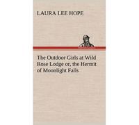 The Outdoor Girls At Wild Rose Lodge Or, The Hermit Of Moonlight Falls