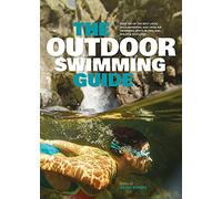 The Outdoor Swimming Guide: Over 400 of the best lidos, wild swimming and open air swimming spots in England, Wales & Scotland