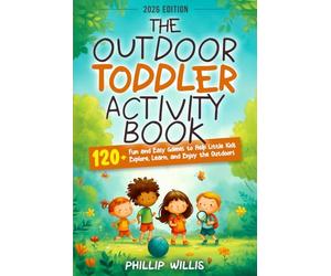 The Outdoor Toddler Activity Book: 120+ Fun and Easy Games to Help Little Kids Explore, Learn, and Enjoy the Outdoors