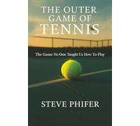 The Outer Game Of Tennis: The Game No One Taught Us How To Play