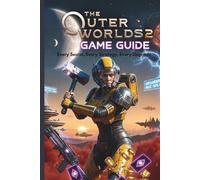 The Outer World 2 Game Guide: Every Secret, Every Strategy, Every Upgrade