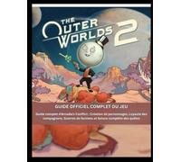 The Outer Worlds 2 : Guide officiel complet du jeu: Guide complet d'Arcadia's Conflict : Création de personnages, Loyauté des compagnons, Guerres de factions et Soluce complète des quêtes