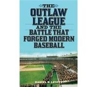 The Outlaw League and the Battle That Forged Modern Baseball by Daniel R. Levitt Daniel R. Levitt (Auteur)