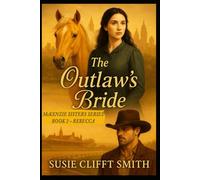 The Outlaw's Bride: Haunted by the Past. Hunted by Justice. Healed by Love.