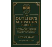 The Outlier's Activation Guide: A 30-Day Reset to Break Patterns, Reclaim Your Power, and Take Back Control of Your Life