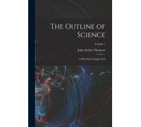 The Outline Of Science: A Plain Story Simply Told; Volume 1
