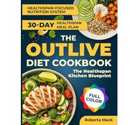 The Outlive Diet Cookbook The Health span Kitchen Blueprint: Science-Led Meals for Muscle, Glucose Balance, and Sustainable Weight Loss Without Complexity - 30-Day Meal Plan | Full Color