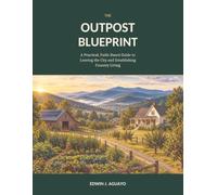 THE OUTPOST BLUEPRINT: A Practical, Faith-Based Guide to Leaving the City and Establishing Country Living