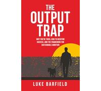 The Output Trap: Why You’re Tired, How to Redefine Success, and the Framework for Sustainable Ambition
