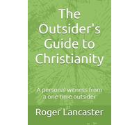 The Outsider's Guide to Christianity: A personal witness from a one-time outsider