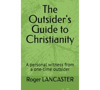 The Outsider's Guide to Christianity: A personal witness from a one-time outsider