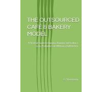 THE OUTSOURCED CAFÉ & BAKERY MODEL: A Strategic Guide to Opening, Running, and Scaling a Lean, Profitable Café Without a Full Kitchen