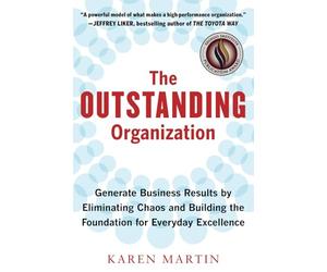 The Outstanding Organization: Generate Business Results by Eliminating Chaos and Building the Foundation for Everyday Excellence