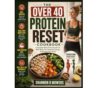 The Over 40 Protein Reset Cookbook: Meal Prep Secrets to Melt Belly Fat, Reignite Energy & Rebuild Your Body