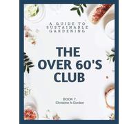 The Over 60's Club: Book 7. A Guide to Sustainable Gardening