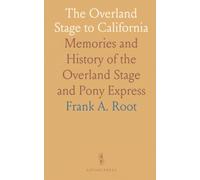The Overland Stage to California: Memories and History of the Overland Stage and Pony Express