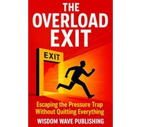 The Overload Exit: Escaping the Pressure Trap Without Quitting Everything: A Burnout Recovery Blueprint for High-Achievers Who Can't Just Walk Away