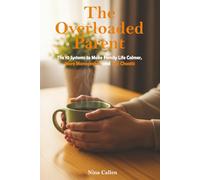 The Overloaded Parent: The 10 Systems to Make Family Life Calmer, More Manageable, and Less Chaotic
