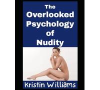 The Overlooked Psychology of Nudity: Why Nudity Is The Ultimate Psychological Benefit To Your Mind and Body!