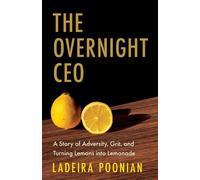 The Overnight CEO A Story of Adversity, Grit, and Turning Lemons into Lemonade - Ladeira Poonian - GFB - ebook (ePub) - Livre