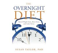 The Overnight Diet: Banish Weight Gain, Boost Focus, and Calm Nerves
