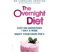 The Overnight Diet: Fast on smoothies one day a week. Enjoy your food for six. Apovian, Dr Caroline (Auteur)