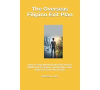 The Overseas Filipino Exit Plan: How to Stop Working Abroad Forever, Build Your Freedom, and Finally Come Home on Your Own Terms