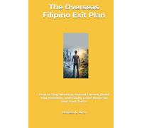 The Overseas Filipino Exit Plan: How to Stop Working Abroad Forever, Build Your Freedom, and Finally Come Home on Your Own Terms