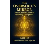 The Oversoul’s Mirror: Atlantis, Lemuria, and God Awakening Through You