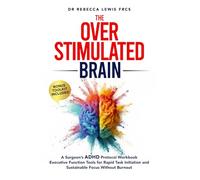 The Overstimulated Brain: A Surgeon’s ADHD Protocol Workbook: Executive Function Tools for Rapid Task Initiation and Sustainable Focus Without Burnout