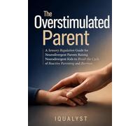 The Overstimulated Parent: A Sensory Regulation Guide for Neurodivergent Parents Raising Neurodivergent Kids to Break the Cycle of Reactive Parenting and Burnout