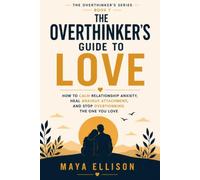 The Overthinker’s Guide to Love: How to Calm Relationship Anxiety, Heal Anxious Attachment, and Stop Overthinking the One You Love