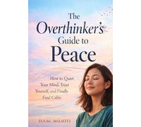 The Overthinker’s Guide to Peace: How to Quiet Your Mind, Trust Yourself, and Finally Find Calm