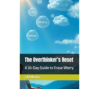 The Overthinker’s Reset: A 30-Day Guide to Erase Worry