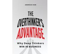 The Overthinker's Advantage: Why Deep Thinkers Win in Business