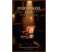 The Overthinkers Club: We Don't Graduate. We Get Better Seats: A Field Guide for People Who Think Too Much