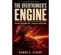 The Overthinker's Engine: How to Put a Racing Mind in Gear - and Aim It at the Life You Want