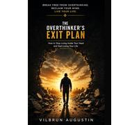 THE OVERTHINKER'S EXIT PLAN: How to Stop Living Inside Your Head and Start Living Your Life