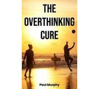 The Overthinking Cure: 25 Proven Techniques To Stop Negative Thinking: Declutter Your Mind, Build Positive Habits, Relieve Stress, And Focus On Living In The Present (Self-Help Series)