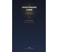 The Overthinking Cure: A 30-Day System to Quiet Your Mind, Stop Spiraling, and Think Clearly