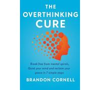 The Overthinking Cure: Break From Mental Spirals, Quiet your mind and Reclaim Your Peace in 7 Simple Steps