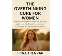 The Overthinking Cure for Women: A how to workbook to stop overthinking, calm your mind, heal your soul, set boundaries, and build self-confidence (Self Love Books for Women)
